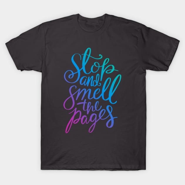 Stop And Smell The Pages - Book Quote T-Shirt by KitCronk